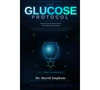 The Glucose Protocol: A Practical and Scientific Guide to Brain Restoration of Health: A Brain Rehabilitation Expert's Conversation with an AI That Changed Everything