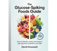 The Glucose-Spiking Foods Guide: How to Identify, Avoid, and Replace High-Glycemic