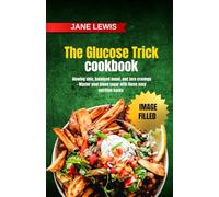 The Glucose Trick Cookbook: Glowing skin, balanced mood, and zero cravings - Master your blood sugar with these easy nutrition hacks