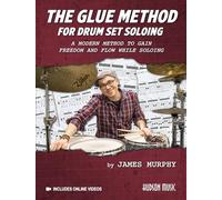 The Glue Method for Drum Set Soloing | James Murphy Schlagzeug Lehrbuch mit Online Video für Drum Set Improvisation Groove Flow und kreative ... Method to Gain Freedom and Flow While Soloing