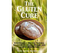 The Gluten Cure: Scientifically Proven Natural Solutions to Celiac Disease and Gluten Sensitivities