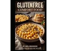 The Gluten Free Comfort Kitchen: Hearty Classics Reimagined for Every Table: Delicious Recipes to Restore the Joy of Home Cooking Without the Wheat