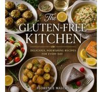 The Gluten-Free Kitchen: 36 Simple, Delicious Recipes for Everyday Meals and Desserts