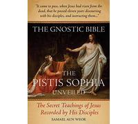 The Gnostic Bible: The Pistis Sophia Unveiled