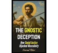 The Gnostic Deception: How Social Justice Hijacked Masculinity