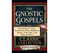 The Gnostic Gospels: Classic Collection: The Gospels of Judas, Bartholomew, Mary Magdalene, Thomas, Truth, Peter, Jude, Philip, and More