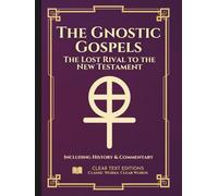 The Gnostic Gospels: The Complete & Definitive Modern English Translation: Including: Thomas, Mary, Philip, Judas, and the Nag Hammadi Library with Commentary
