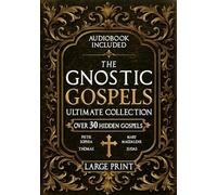 The Gnostic Gospels Ultimate Collection - LARGE PRINT: Over 30 Lost and Suppressed Texts That Changed Early Christianity Mary Magdalene, Thomas, ... Sophia, and other rare Gnostic scriptures