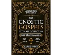The Gnostic Gospels Ultimate Collection - LARGE PRINT: Over 30 Lost and Suppressed Texts That Changed Early Christianity Mary Magdalene, Thomas, ... Sophia, and other rare Gnostic scriptures