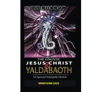The Gnostic Jesus Christ & Yaldabaoth His Ignorant Unbegotten Brother: Gnosticism 2022