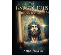 The Gnostic Jesus: Hidden Teachings