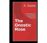The Gnostic Rose: A Creative Mother’s Guide to Unveiling Your Inner Purpose at 50 (Without Selling Your Soul or Moving to Bali)