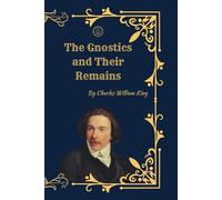 The Gnostics and Their Remains: (Illustrated Facsimile Edition)