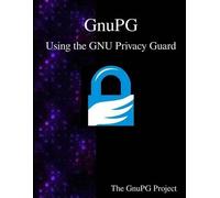 The Gnupg Project GnuPG - Using the GNU Privacy Guard (Tascabile)