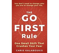The Go First Rule: The One Small Shift That Crushes Your Fear