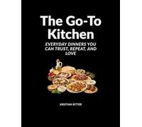The Go-To Kitchen: Everyday Dinners You Can Trust, Repeat, and Love