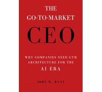 The Go-to-Market CEO: GTM Architecture for the AI Era