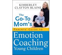 The Go-To Mom's Parents' Guide to Emotion Coaching Young Children