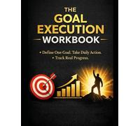 The Goal Execution Workbook: Define One Goal. Take Daily Action. Track Real Progress.