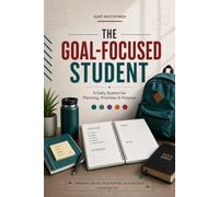 The Goal-Focused Student: A Daily System for Planning, Priorities & Purpose