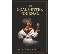 The Goal Getter Journal: Self-Made Edition: A 4-Week Guided Planner for Clarity, Focus & Consistent Growth