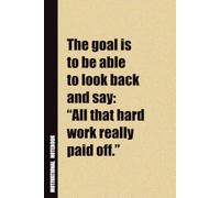 The Goal Is To Be Able To Look Back And Say: “All That Hard Work Really Paid Off.”: Inside, You'll Find 54 Motivational Quotes. The Perfect Notebook ... Family Member, Adult, or Even Yourself