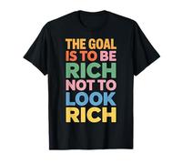 The Goal Is To Be Rich Not To Look Rich Wealth Achieve - Maglietta