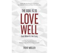 The Goal Is to Love Well Even When It's Not Easy: A 30-Day Practice to Better Relationships & Uncommon Growth