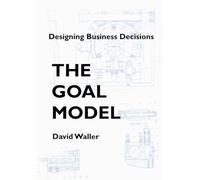 The Goal Model: Designing Business Decisions