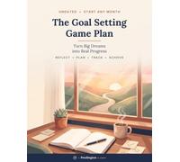 The Goal Setting Game Plan: Turn Big Dreams into Real Progress: An Undated Goal Planner and Workbook to Reflect, Plan, Track, and Achieve Your Goals