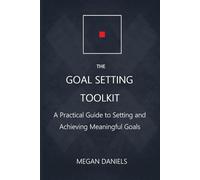 The Goal Setting Toolkit: A Practical Guide to Setting and Achieving Meaningful Goals
