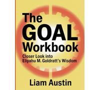 The Goal Workbook: Closer Look into Eliyahu M. Goldratt's Wisdom