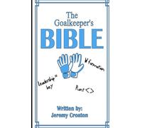 The Goalkeeper's Bible: Tips, Tricks, and Drills for every Goalkeeper