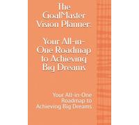 The GoalMaster Vision Planner: Your All-in-One Roadmap to Achieving Big Dreams: Your All-in-One Roadmap to Achieving Big Dreams