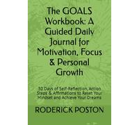 The GOALS Workbook: A Guided Daily Journal for Motivation, Focus & Personal Growth: 30 Days of Self-Reflection, Action Steps & Affirmations to Reset Your Mindset and Achieve Your Dreams