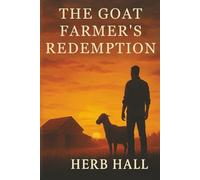 The Goat Farmer's Redemption: One man’s healing. Two broken children. A town forever changed by grace.