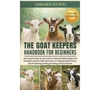 THE GOAT KEEPERS HANDBOOK FOR BEGINNERS: The Complete Step-by-Step Guide to Raising Healthy, Happy, and Profitable Goats for Milk, Meat, Fiber & ... Housing, Feeding, Breeding, and Care Success