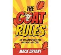 The GOAT Rules: The NFL GOAT Debate for Fans Who Love ‘Ball
