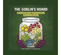 The Goblins Hoard Bold & Easy Cluttercore Coloring Book: A Bold and Easy Goblin-Core Coloring Adventure Filled With Magical Clutter and Whimsical ... Fantasy Trinkets, and Cozy Cluttercore Chaos
