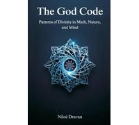 The God Code: Patterns of Divinity in Math, Nature, and Mind