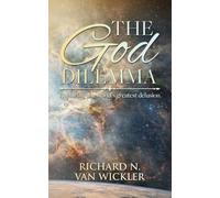 The God Dilemma: Exploring the world's greatest delusion