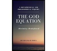 The God Equation: Divinity Redefined: A Metaphysical and Philosophical Enquiry