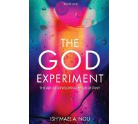 The God Experiment: The Art of Developing Your Destiny - Ngu Ish'mael A.