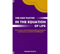 THE GOD FACTOR IN THE EQUATION OF LIFE: How I came to know God Personally and Practically as the key to a successfull and Fulfilling Life