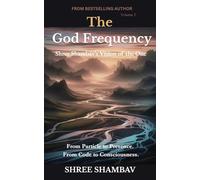 The God Frequency: Shree Shambav’s Vision of the One VOLUME I: 1