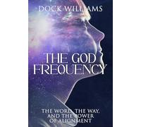 The God Frequency: The Word, The Way And The Power Of Alignment
