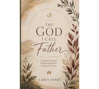 The God I Call Father: A Six-Month Devotional: Twenty-Six Weekly Readings for Getting to Know God