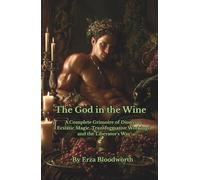 The God in the Wine: A Complete Grimoire of Dionysus: Ecstatic Magic, Transformative Workings, and the Liberator's Way: Sacred Rites of the Vine and the Liberator God