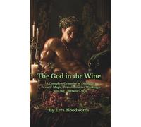 The God in the Wine: A Complete Grimoire of Dionysus: Ecstatic Magic, Transformative Workings, and the Liberator's Way: Sacred Rites of the Vine and the Liberator God