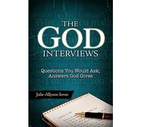 The God Interviews: Questions You Would Ask; Answers God Gives